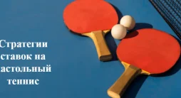 Стратегии ставок на настольный теннис: как играть и выигрывать