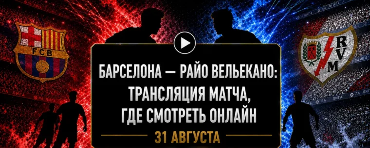Во сколько матч Барселона — Райо Вальекано и где смотреть трансляцию