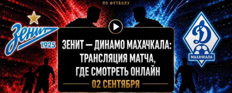Зенит — Динамо Махачкала: где смотреть матч и во сколько начало