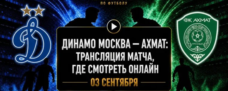 Динамо — Ахмат: где смотреть матч и во сколько начало