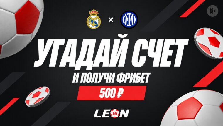 Леон разыгрывает фрибеты 500 ₽ за точный счет матча «Реал» — «Интер»